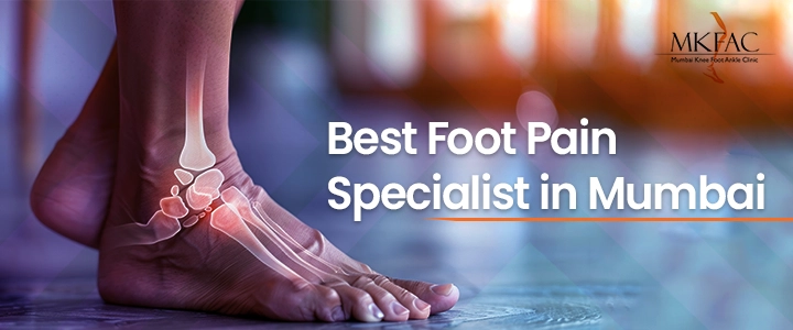 Best Foot Pain Specialist in Mumbai | MKFAC